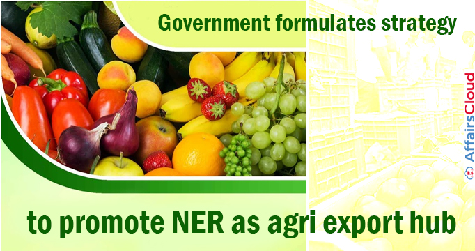Government-formulates-strategy-to-promote-NER-as-agri-export-hub