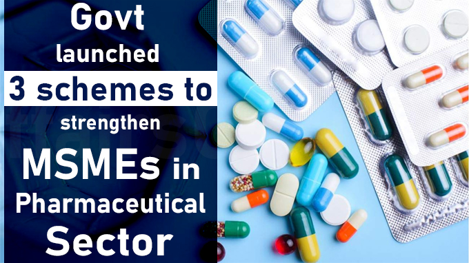Govt launches 3 schemes to strengthen MSMEs in pharmaceutical sector