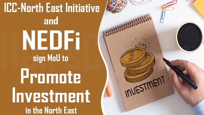 ICC-North East Initiative and NEDFi sign MoU to promote investment in the North East