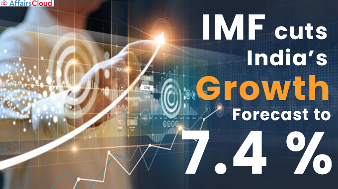 IMF cuts India’s growth forecast to 7.4 per cent