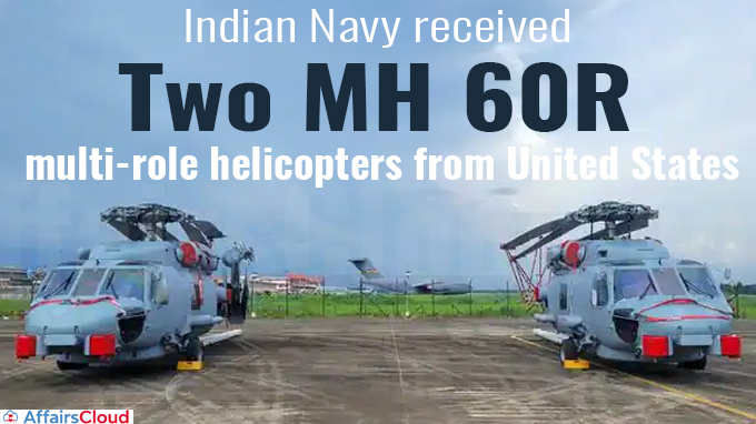 Indian Navy receives two MH 60R multi-role helicopters from United States