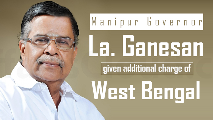 Manipur Governor La. Ganesan given additional charge of West Bengal