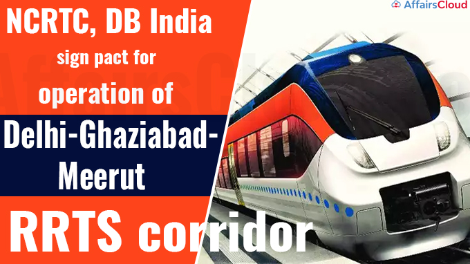 NCRTC, DB India sign pact for operation of Delhi-Ghaziabad-Meerut RRTS corridor