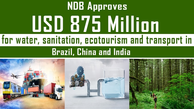 NDB approves USD 875 million for water, sanitation, ecotourism and transport in Brazil, China and India