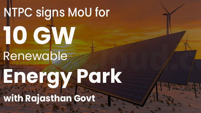 NTPC signs MoU for 10 GW renewable energy park with Rajasthan govt