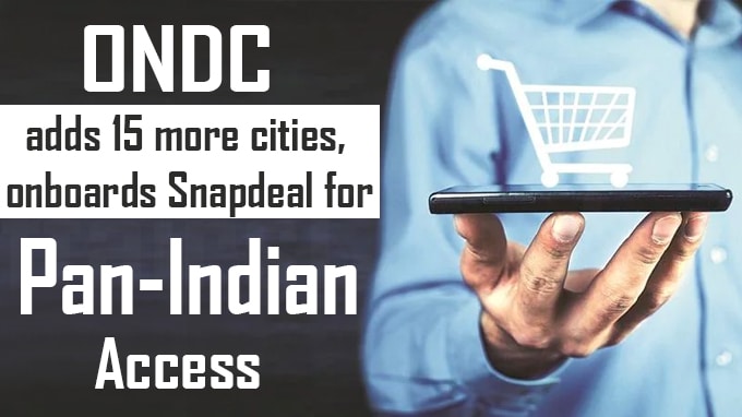 ONDC adds 15 more cities, onboards Snapdeal for pan-Indian access