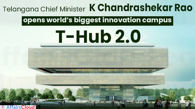 Telangana Chief Minister opens world’s biggest innovation campus T-Hub 2.0