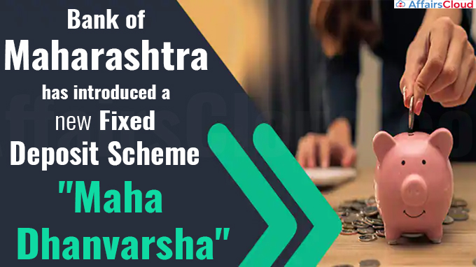 Bank of Maharashtra has introduced a new fixed deposit Scheme Maha Dhanvarsha