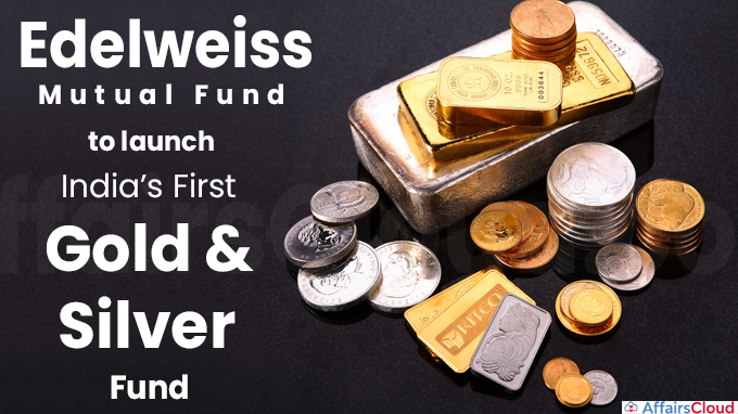 Edelweiss MF to launch India’s first gold and silver fund