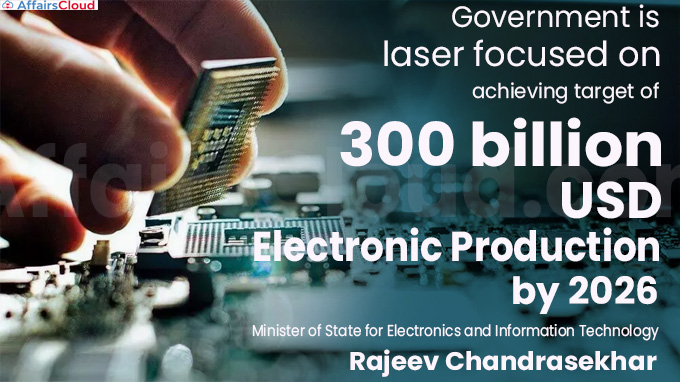 Government is laser focused on achieving target of 300 billion USD electronic production by 2026