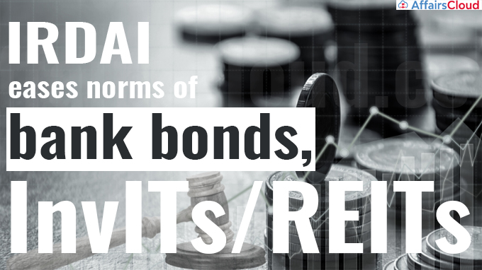 IRDAI eases norms of bank bonds, InvITs-REITs