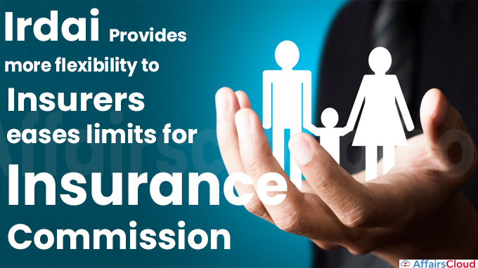Irdai provides more flexibility to insurers eases limits for insurance commission