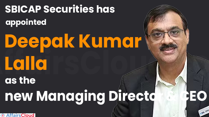 SBICAP Securities has appointed Deepak Kumar Lalla as the new MD & CEO