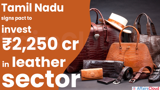 Tamil Nadu signs pact to invest ₹2,250 crore in leather sector