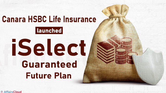 Canara HSBC Life Insurance launches iSelect Guaranteed Future Plan