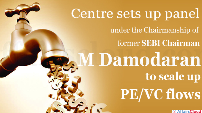 Centre sets up panel under the Chairmanship of former SEBI Chairman M Damodaran to scale up PE-VC flows