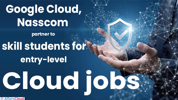 Google Cloud, Nasscom partner to skill students for entry-level Cloud jobs