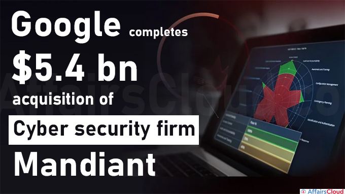 Google completes $5.4 bn acquisition of cyber security firm Mandiant
