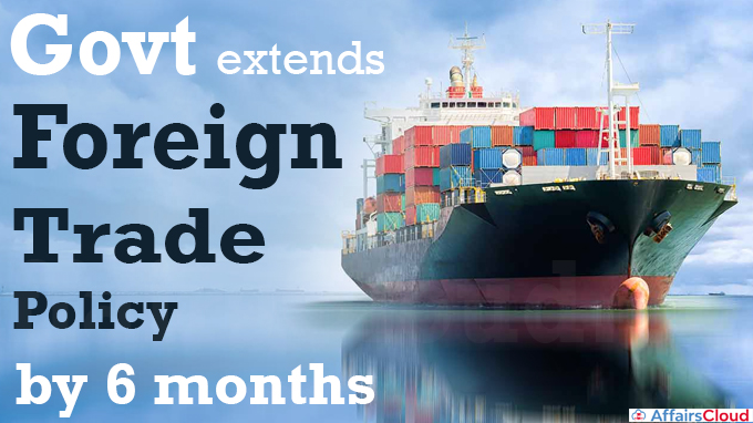 Govt extends foreign trade policy by 6 months