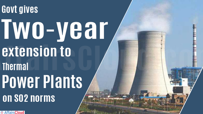 Govt gives two-year extension to thermal power plants on SO2 norms