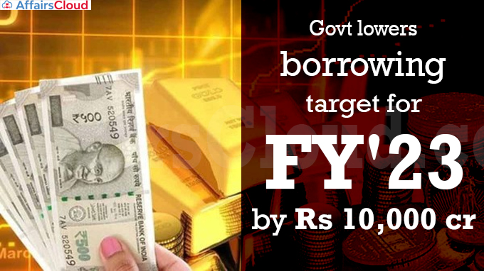 Govt lowers borrowing target for FY'23 by Rs 10,000 cr