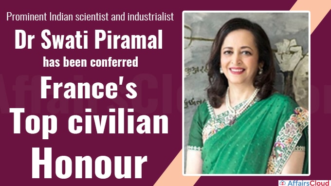Prominent Indian scientist and industrialist Dr Swati Piramal has been conferred France's top civilian honour