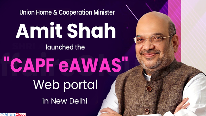 Union Home & Cooperation Minister Shri Amit Shah launched the CAPF eAWAS web portal in New Delhi