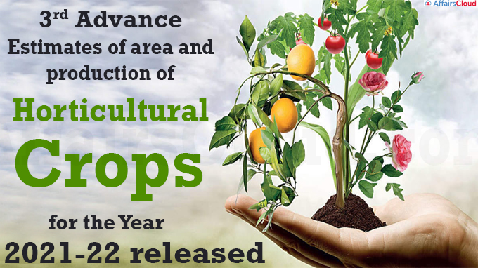 3rd Advance Estimates of area and production of horticultural crops for the year 2021-22 released