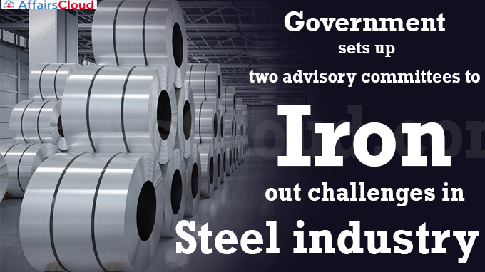 Government sets up two advisory committees to iron out challenges in steel industry