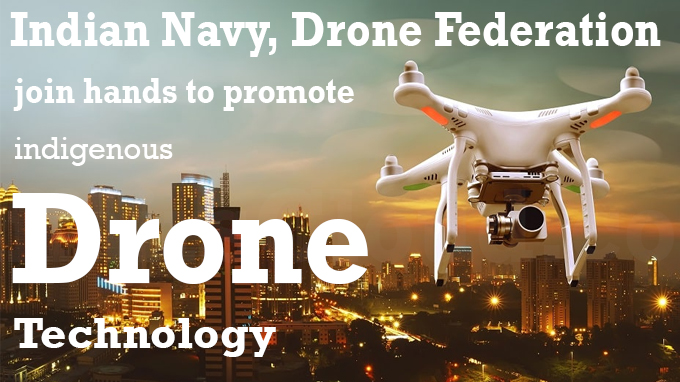 Indian Navy, Drone Federation join hands to promote indigenous drone technology