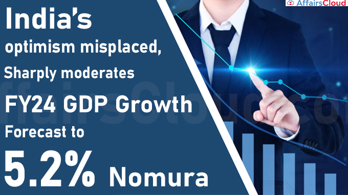 India’s optimism misplaced, sharply moderates FY24 GDP growth forecast to 5.2% Nomura