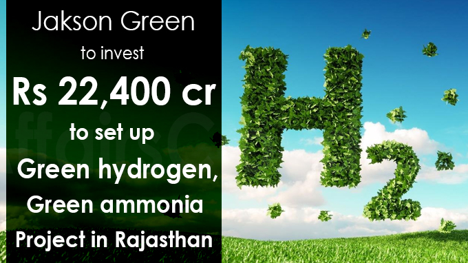 Jakson Green to invest Rs 22,400 cr to set up green hydrogen