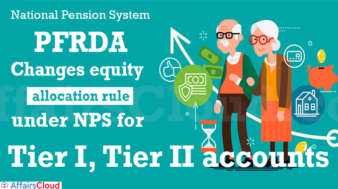National Pension System PFRDA changes equity allocation rule under NPS for Tier I, Tier II accounts