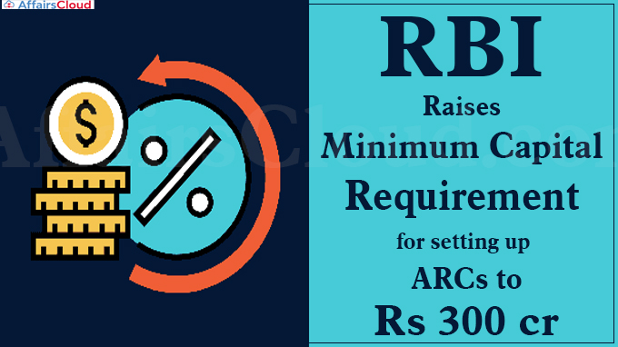 RBI raises minimum capital requirement for setting up ARCs to Rs 300 cr