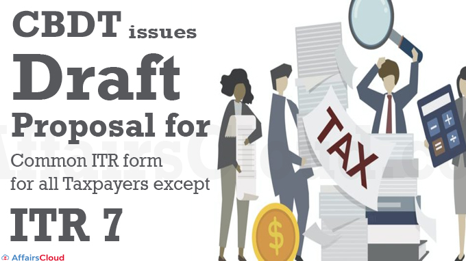 CBDT issues Draft Proposal for Common ITR form for all Taxpayers except ITR 7