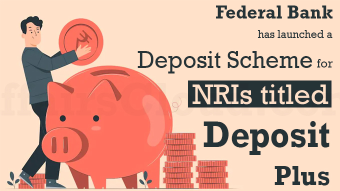 Federal Bank has launched a deposit scheme for NRIs titled 'Deposit Plus'
