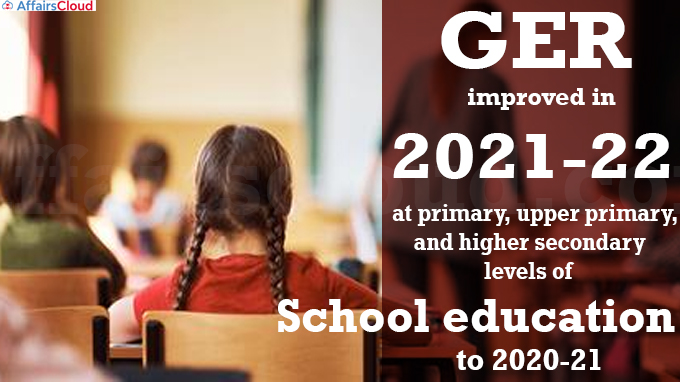 GER improved in 2021-22 at primary, upper primary, and higher secondary levels of school education compared to 2020-21