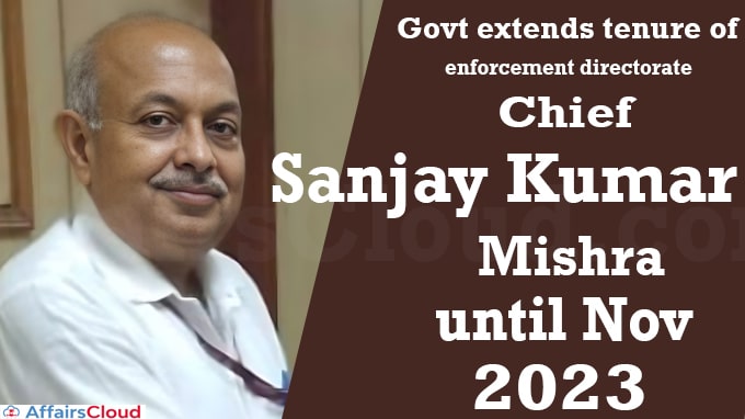 Govt extends tenure of ED Director Sanjay Kumar Mishra until Nov 2023