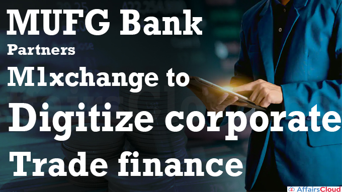 MUFG Bank partners M1xchange to digitize corporate trade finance