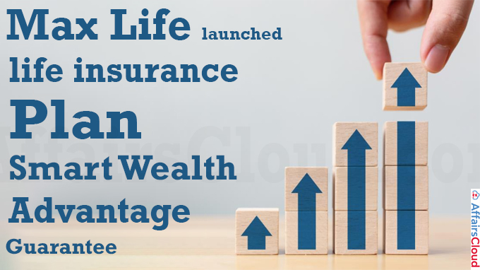 Max Life launches life insurance plan, Smart Wealth Advantage Guarantee