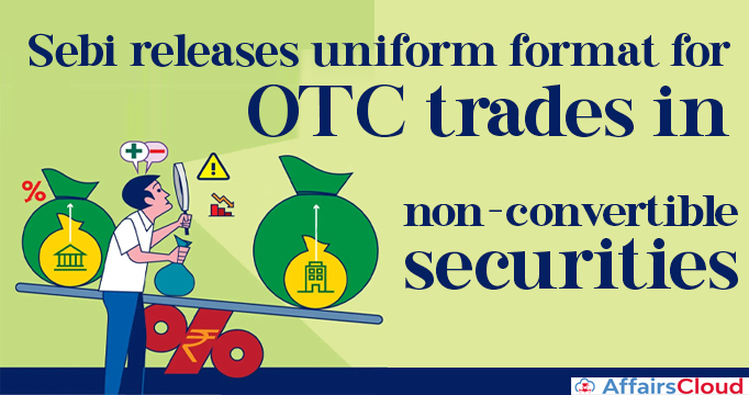 Sebi-releases-uniform-format-for-OTC-trades-in-non-convertible-securities