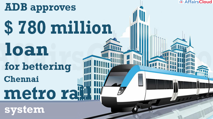 ADB approves $ 780 million loan for bettering Chennai metro rail system