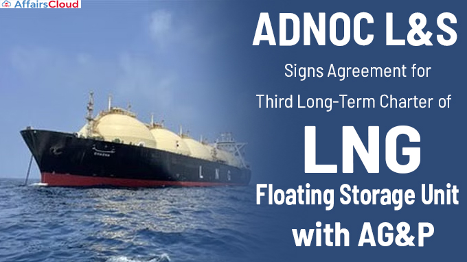 ADNOC L&S Signs Agreement for Third Long-Term Charter of LNG Floating Storage Unit with AG&P