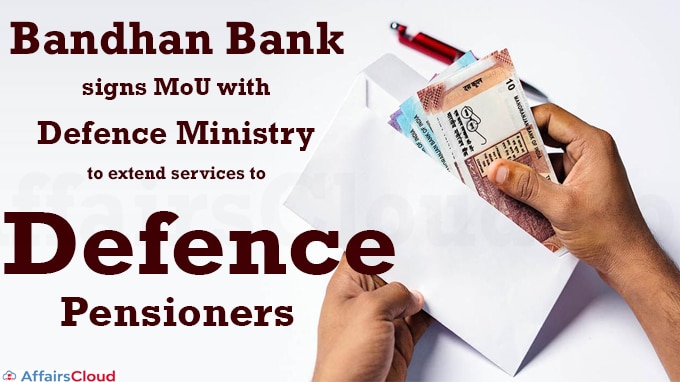 Bandhan Bank signs MoU with Defence Ministry to extend services to defence pensioners