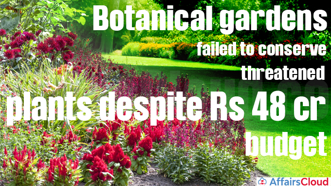 Botanical gardens failed to conserve threatened plants despite Rs 48 crore