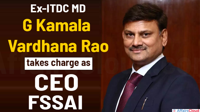 Ex-ITDC MD G Kamala Vardhana Rao takes charge as CEO of FSSAI
