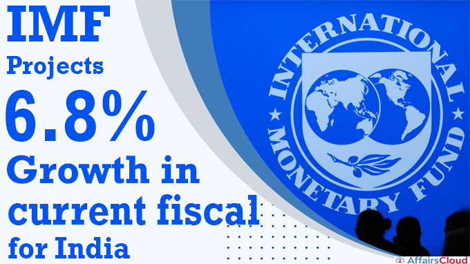 IMF projects 6.8% growth in current fiscal for India