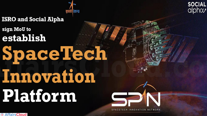 ISRO and Social Alpha sign MoU to establish SpaceTech Innovation Platform