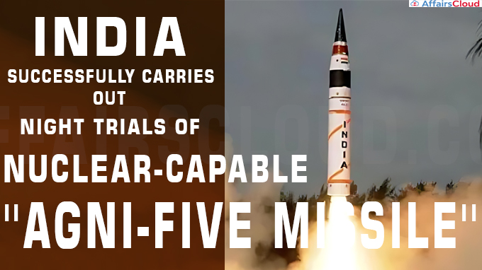 India successfully carries out night trials of nuclear-capable ''Agni-five missile''