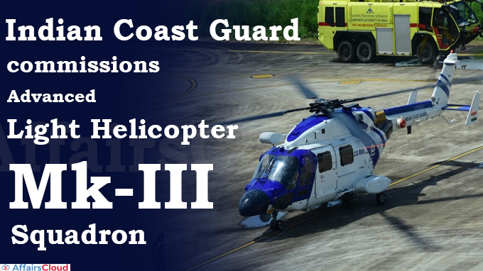 Indian Coast Guard commissions Advanced Light Helicopter Mk-III squadron